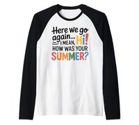 Teachers Here We Go Again I Mean Hi How Was Your Summer Camiseta Manga Raglan