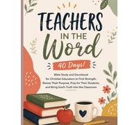 Teachers in the Word: 40 Days!: Bible Study and Devotional for Christian Educators to Find Strength, Renew Their Purpose, Pray for Their Students, and Bring God's Truth Into the Classroom
