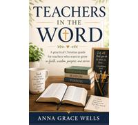 Teachers in the Word: A practical Christian guide for teachers who want to grow in faith, wisdom, purpose, and service.