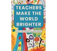 Teachers Make the World Brighter: A Fun Journal for Everyday Notes | A Colorful Teacher Appreciation Gift Notebook