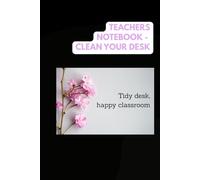 Teachers notebook - clean your desk: Tidy desk, happy classroom