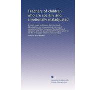 Teachers of children who are socially and emotionally maladjusted: A report based on findings from the study "Qualification and preparation of ... the Aid of Crippled Children, New York City