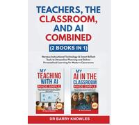 Teachers, The Classroom, and AI Combined: Harness Instructional Technology & Smart EdTech Tools to Streamline Planning and Deliver Personalized Learning for Modern Classrooms (2 Books in 1)