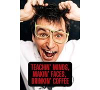 Teachin’ Minds, Makin’ Faces, Drinkin’ Coffee: Another Day Of Chalk Dust And Chaos