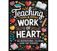 Teaching, A Work of Heart: An Inspirational Coloring Book for Teachers