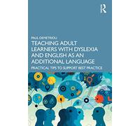 Teaching Adult Learners with Dyslexia and English as an Additional Language: Practical Tips to Support Best Practice