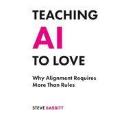 Teaching AI to Love: Why Alignment Requires More Than Rules