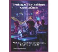 Teaching AI With Confidence Grade 12 Edition: A Full-Year AI Curriculum for Any Educator Even If You Are New to AI