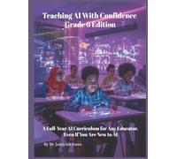Teaching AI With Confidence Grade 6 Edition: A Full-Year AI Curriculum for Any Educator Even If You Are New to AI