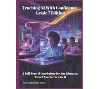 Teaching AI With Confidence Grade 7 Edition: A Full-Year AI Curriculum for Any Educator Even If You Are New to AI