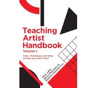 Teaching Artist Handbook, Volume One: Tools, Techniques, and Ideas to Help Any Artist Teach