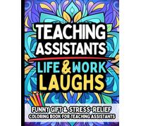Teaching Assistant Life & Laughs: Funny Gift Coloring Book for TAs, Paraeducators & Classroom Aides: Hilarious Stress Relief and Relatable School University College Humor for Everyday Classroom Heroes