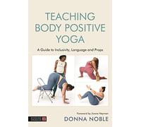 Teaching Body Positive Yoga: A Guide to Inclusivity, Language and Props
