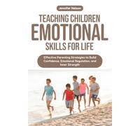 Teaching Children Emotional Skills for Life: Effective Parenting Strategies to Build Confidence, Emotional Regulation, and Inner Strength