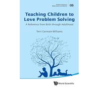Teaching Children To Love Problem Solving: A Reference From Birth Through Adulthood: 6 (Problem Solving in Mathematics and Beyond)