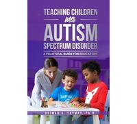 TEACHING CHILDREN WITH AUTISM SPECTRUM DISORDER: A PRACTICAL GUIDE FOR EDUCATORS