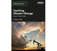 Teaching Climate Change: Science, Stories, Justice (Research and Teaching in Environmental Studies)