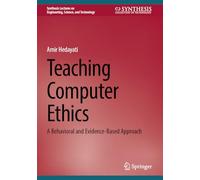Teaching Computer Ethics: A Behavioral and Evidence-Based Approach (Synthesis Lectures on Engineering, Science, and Technology)