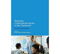 Teaching Controversial Issues in the Classroom: Key Issues and Debates