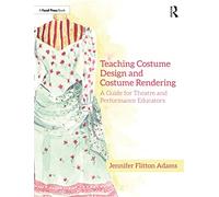 Teaching Costume Design and Costume Rendering: A Guide for Theatre and Performance Educators