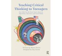 Teaching Critical Thinking to Teenagers: How Kids Can Be Street Smart about AI, Algorithms, Fake News and Social Media