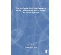 Teaching Critical Thinking to Teenagers: How Kids Can Be Street Smart about AI, Algorithms, Fake News and Social Media