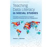 Teaching Data Literacy in Social Studies: Principles and Practices to Support Historical Thinking and Civic Engagement (Research and Practice in Social Studies Series)