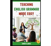 Teaching English Grammar Made Easy: A Teacher's Handbook From Basics to Advanced Techniques for Teaching Complex Tenses to Structures with Ease in 10 Days. (Teaching English Skills)