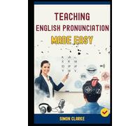 Teaching English Pronunciation Made Easy: A Teacher's Handbook From Basics to Advanced Techniques for Teaching Sounds, Stress, and Intonation and ... in 10 Days. (Teaching English Skills)