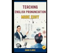 Teaching English Pronunciation Made Easy: A Teacher's Handbook From Basics to Advanced Techniques for Teaching Sounds, Stress, and Intonation and ... in 10 Days. (Teaching English Skills)