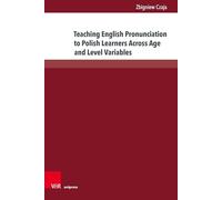 Teaching English Pronunciation to Polish Learners Across Age and Level Variables: The Current State of English Pronunciation Teaching in Poland: Band ... Verortungen der Angewandten Linguistik)