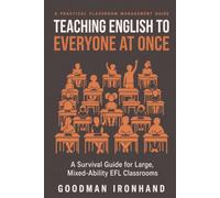 Teaching English to Everyone at Once: A Survival Guide for Large, Mixed-Ability EFL Classrooms