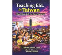 Teaching ESL in Taiwan: What Nobody Tells You Before You Arrive: A Practical Guide to Classroom Survival, Contracts, Culture Shock, and Life Abroad