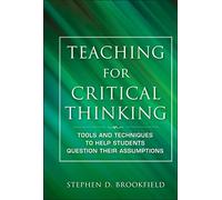 Teaching for Critical Thinking: Tools and Techniques to Help Students Question Their Assumptions (Jossey Bass: Adult & Continuing Education)