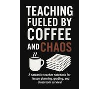 Teaching Fueled by Coffee and Chaos: Funny Lined Journal for Teachers: A sarcastic teacher notebook for lesson planning, grading, and classroom survival
