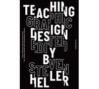 Teaching Graphic Design: Course Offerings and Class Projects from the Leading Graduate and Undergraduate Programs