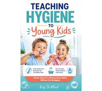 Teaching Hygiene to Young Kids: Calm Bathroom Routines to Help Children Brush Teeth, Build Shower Habits, Practice Daily Self-Care, and Learn Personal Cleanliness Without Fights