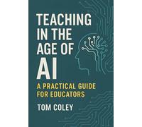 TEACHING IN THE AGE OF AI: A PRACTICAL GUIDE FOR EDUCATORS
