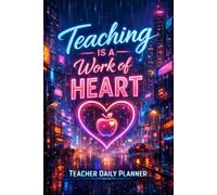Teaching is a Work of Heart: Teacher Daily Planner: Undated Academic Weekly & Monthly Lesson Organizer: Classroom Menagement Book with Gradebook and Attendance Log