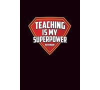 Teaching is My Superpower - Notebook: Lined Teacher Journal | Perfect Gift for Teacher Appreciation, School, Lesson Planning and Daily Notes