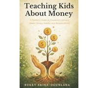 Teaching Kids About Money: A Parent’s Guide to Financial Literacy, Smart Money Habits, and Responsibility (The Parenting Book Series for Today’s Families)
