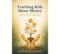 Teaching Kids About Money: A Parent’s Guide to Financial Literacy, Smart Money Habits, and Responsibility (The Parenting Book Series for Today’s Families)