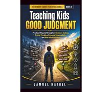Teaching Kids Good Judgment: Practical Ways to Strengthen Decision-Making, Critical Thinking, Personal Responsibility, and Real-World Wisdom (The Street-Smart Parenting Series)