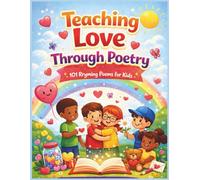 Teaching Love Through Poetry: 101 Rhyming Poems for Kids About Kindness, Friendship, and Emotional Learning