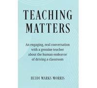 Teaching Matters: An engaging, real conversation with a genuine teacher about the human endeavor of driving a classroom
