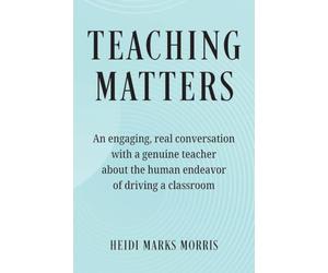 Teaching Matters: An engaging, real conversation with a genuine teacher about the human endeavor of driving a classroom