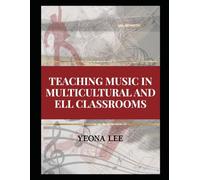 Teaching Music in Multicultural and ELL Classrooms: Practical Activities for K-12 Music Teachers