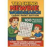TEACHING NEWBIE WORDSEARCH BOOK LARGE PRINT EDITION 100 PUZZLES & SOLUTIONS: FUNNY RELATABLE WORD GAMES ABOUT ROOKIE MISTAKES, CLASSROOM CHAOS & SURVIVAL (Terry's Terrific Teaching Teasers)