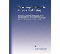 Teaching of chronic illness and aging: A conference sponsored by the John E. Fogarty International Center for Advanced Study in the Health Sciences, ... Maryland, December 6-7, 1973: Volume 2
