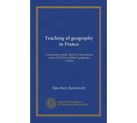 Teaching of geography in France: a comparative study. Report of observations made (1920-21) as Gilchrist geography student